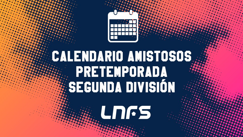 Conoce las fechas y resultados de amistosos de de Segunda División!| LNFS